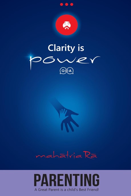 Clarity Is Power Parenting : A Great Parent Is A Child's Best Friend !